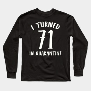 I Turned 71 In Quarantine Long Sleeve T-Shirt